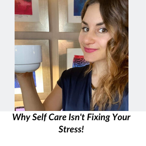 Why Self Care Isn’t Fixing Your Stress!